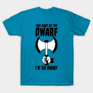 You can't be the Dwarf - I'm the Dwarf T-Shirt